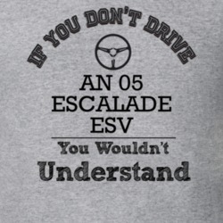 If You Dont Drive An 05 Escalade Esv You Wouldn?T Understand Faded Loo
