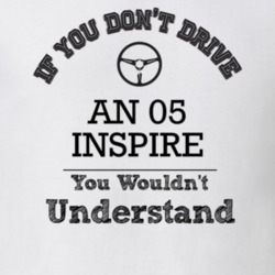 If You Dont Drive An 05 Inspire You Wouldn?T Understand Faded Look T S