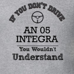 If You Dont Drive An 05 Integra You Wouldn?T Understand Faded Look T S