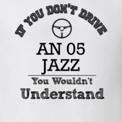 If You Dont Drive An 05 Jazz You Wouldn?T Understand Faded Look T Shir