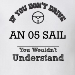 If You Dont Drive An 05 Sail You Wouldn?T Understand Faded Look T Shir