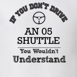 If You Dont Drive An 05 Shuttle You Wouldn?T Understand Faded Look T S