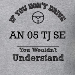 If You Dont Drive An 05 Tj Se You Wouldn?T Understand Faded Look T Shi