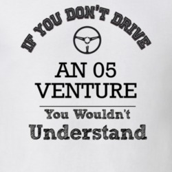 If You Dont Drive An 05 Venture You Wouldn?T Understand Faded Look T S