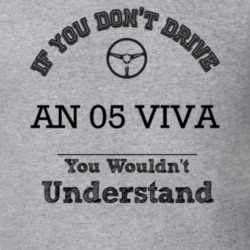 If You Dont Drive An 05 Viva You Wouldn?T Understand Faded Look T Shir