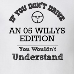 If You Dont Drive An 05 Willys Edition You Wouldn?T Understand Faded L