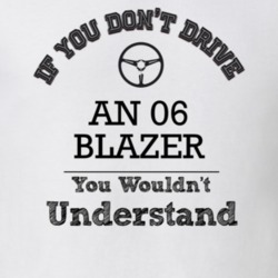 If You Dont Drive An 06 Blazer You Wouldn?T Understand Faded Look T Sh