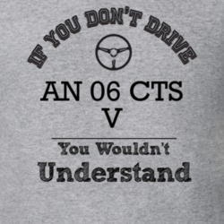 If You Dont Drive An 06 Cts V You Wouldn?T Understand Faded Look T Shi