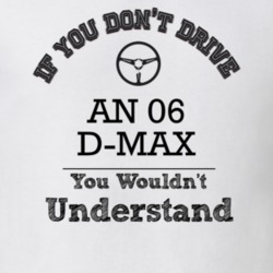 If You Dont Drive An 06 D-Max You Wouldn?T Understand Faded Look T Shi