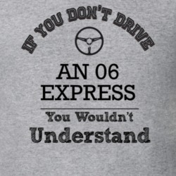 If You Dont Drive An 06 Express You Wouldn?T Understand Faded Look T S