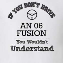 If You Dont Drive An 06 Fusion You Wouldn?T Understand Faded Look T Sh