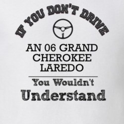If You Dont Drive An 06 Grand Cherokee Laredo You Wouldn?T Understand 