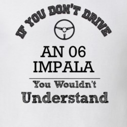 If You Dont Drive An 06 Impala You Wouldn?T Understand Faded Look T Sh