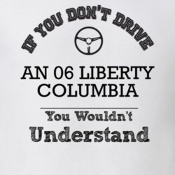 If You Dont Drive An 06 Liberty Columbia You Wouldn?T Understand Faded