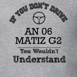 If You Dont Drive An 06 Matiz G2 You Wouldn?T Understand Faded Look T 