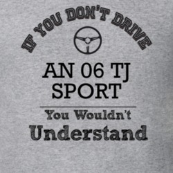 If You Dont Drive An 06 Tj Sport You Wouldn?T Understand Faded Look T 