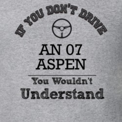 If You Dont Drive An 07 Aspen You Wouldn?T Understand Faded Look T Shi