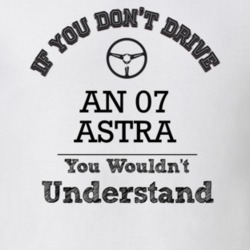 If You Dont Drive An 07 Astra You Wouldn?T Understand Faded Look T Shi