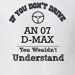 If You Dont Drive An 07 D-Max You Wouldn?T Understand Faded Look T Shi