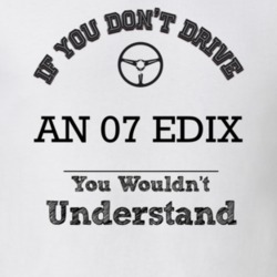 If You Dont Drive An 07 Edix You Wouldn?T Understand Faded Look T Shir