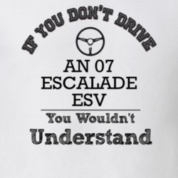 If You Dont Drive An 07 Escalade Esv You Wouldn?T Understand Faded Loo