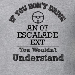 If You Dont Drive An 07 Escalade Ext You Wouldn?T Understand Faded Loo