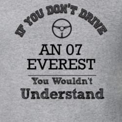 If You Dont Drive An 07 Everest You Wouldn?T Understand Faded Look T S