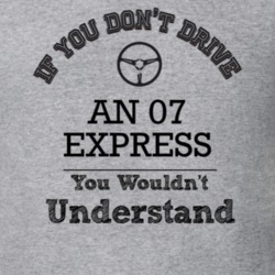 If You Dont Drive An 07 Express You Wouldn?T Understand Faded Look T S