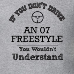 If You Dont Drive An 07 Freestyle You Wouldn?T Understand Faded Look T