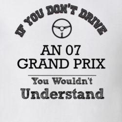 If You Dont Drive An 07 Grand Prix You Wouldn?T Understand Faded Look 