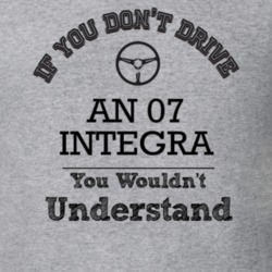 If You Dont Drive An 07 Integra You Wouldn?T Understand Faded Look T S