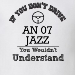 If You Dont Drive An 07 Jazz You Wouldn?T Understand Faded Look T Shir