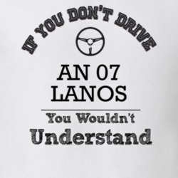 If You Dont Drive An 07 Lanos You Wouldn?T Understand Faded Look T Shi