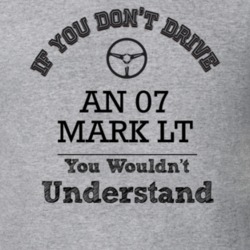 If You Dont Drive An 07 Mark Lt You Wouldn?T Understand Faded Look T S
