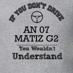 If You Dont Drive An 07 Matiz G2 You Wouldn?T Understand Faded Look T 