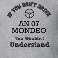 If You Dont Drive An 07 Mondeo You Wouldn?T Understand Faded Look T Sh