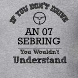 If You Dont Drive An 07 Sebring You Wouldn?T Understand Faded Look T S