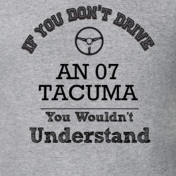 If You Dont Drive An 07 Tacuma You Wouldn?T Understand Faded Look T Sh