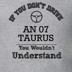 If You Dont Drive An 07 Taurus You Wouldn?T Understand Faded Look T Sh
