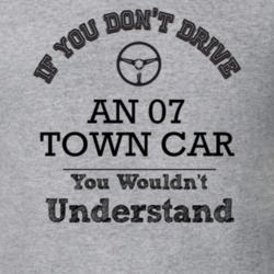 If You Dont Drive An 07 Town Car You Wouldn?T Understand Faded Look T 
