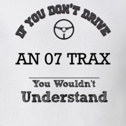 If You Dont Drive An 07 Trax You Wouldn?T Understand Faded Look T Shir