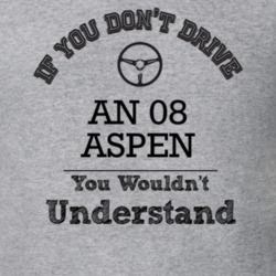 If You Dont Drive An 08 Aspen You Wouldn?T Understand Faded Look T Shi