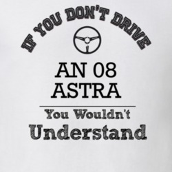 If You Dont Drive An 08 Astra You Wouldn?T Understand Faded Look T Shi