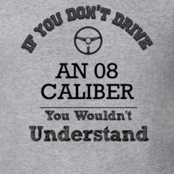 If You Dont Drive An 08 Caliber You Wouldn?T Understand Faded Look T S