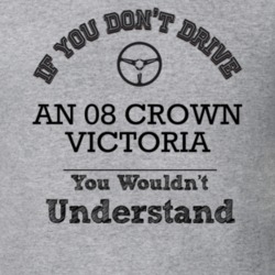 If You Dont Drive An 08 Crown Victoria You Wouldn?T Understand Faded L