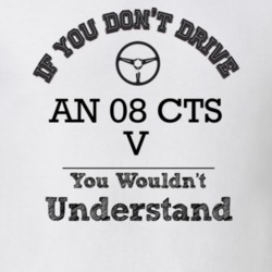 If You Dont Drive An 08 Cts V You Wouldn?T Understand Faded Look T Shi