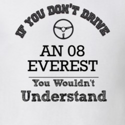 If You Dont Drive An 08 Everest You Wouldn?T Understand Faded Look T S