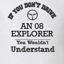 If You Dont Drive An 08 Explorer You Wouldn?T Understand Faded Look T 