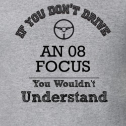 If You Dont Drive An 08 Focus You Wouldn?T Understand Faded Look T Shi