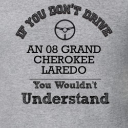 If You Dont Drive An 08 Grand Cherokee Laredo You Wouldn?T Understand 